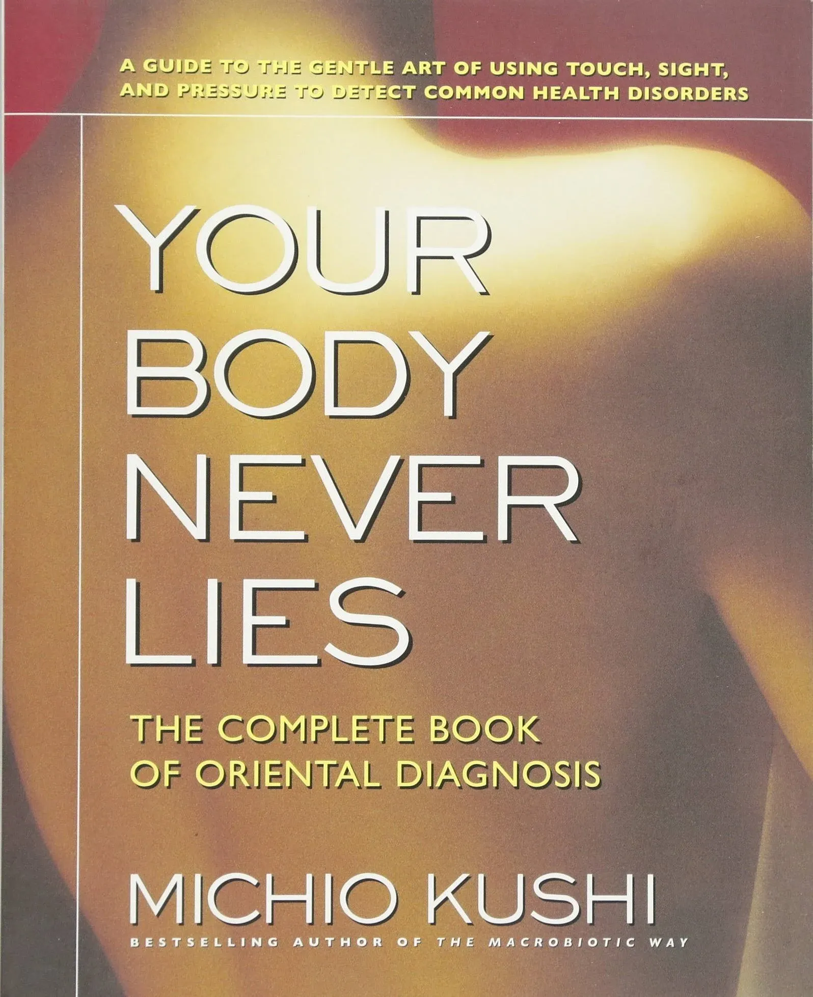 Your Body Never Lies: The Complete Book of Oriental Diagnosis [Book]