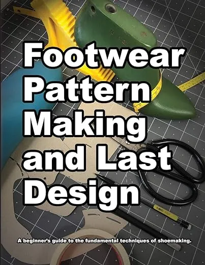 Footwear Pattern Making and Last Design: A beginners guide to the fundamental techniques of shoemaking. (How Shoes are Made)