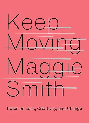 Keep Moving: Notes on Loss, Creativity, and Change