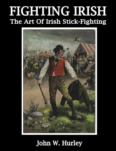 Fighting Irish: The Art Of Irish Stick-Fighting (Bataireacht Shillelagh Irish Stick-Fighting Series)