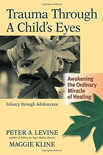 Trauma Through a Child&#039;s Eyes: Awakening the Ordinary Miracle of Healing by...