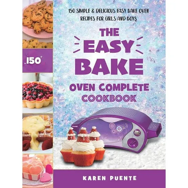 The Easy Bake Oven Complete Cookbook: 150 Simple & Delicious Easy Bake Oven ...