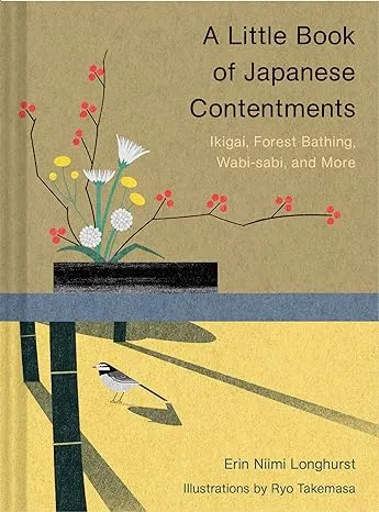 A Little Book of Japanese Contentments: Ikigai, Forest Bathing, Wabi-sabi, and More (Japanese Books, Mindfulness Books, Books about Culture, Spiritual Books)