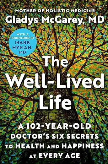 The Well-Lived Life: A 102-Year-Old Doctor's Six Secrets to Health and Happiness at Every Age