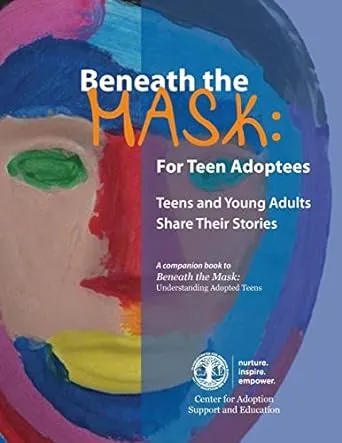 Beneath the Mask: For Teen Adoptees: Teens and Young Adults Share Their Stories