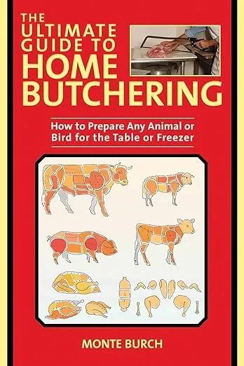 The Ultimate Guide to Home Butchering: How to Prepare Any Animal or Bird for the Table or Freezer