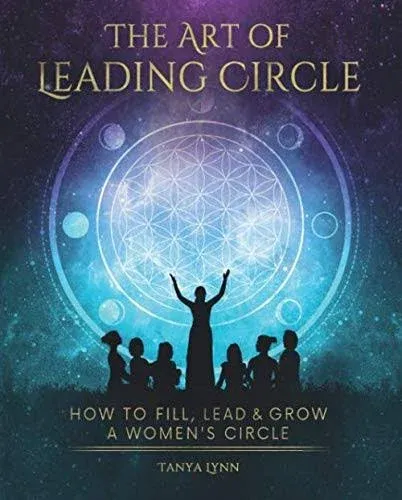 The Art of Leading Circle: How to Fill, Lead & Grow Your Women's Circl