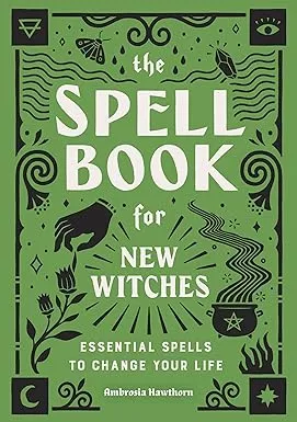 The Spell Book for New Witches: Essential Spells to Change Your Life [Book]