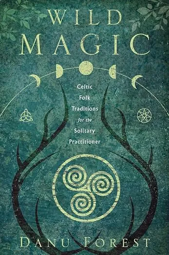 Wild Magic: Celtic Folk Traditions for the Solitary Practitioner