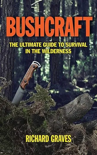 Bushcraft: The Ultimate Guide to Survival in the Wilderness