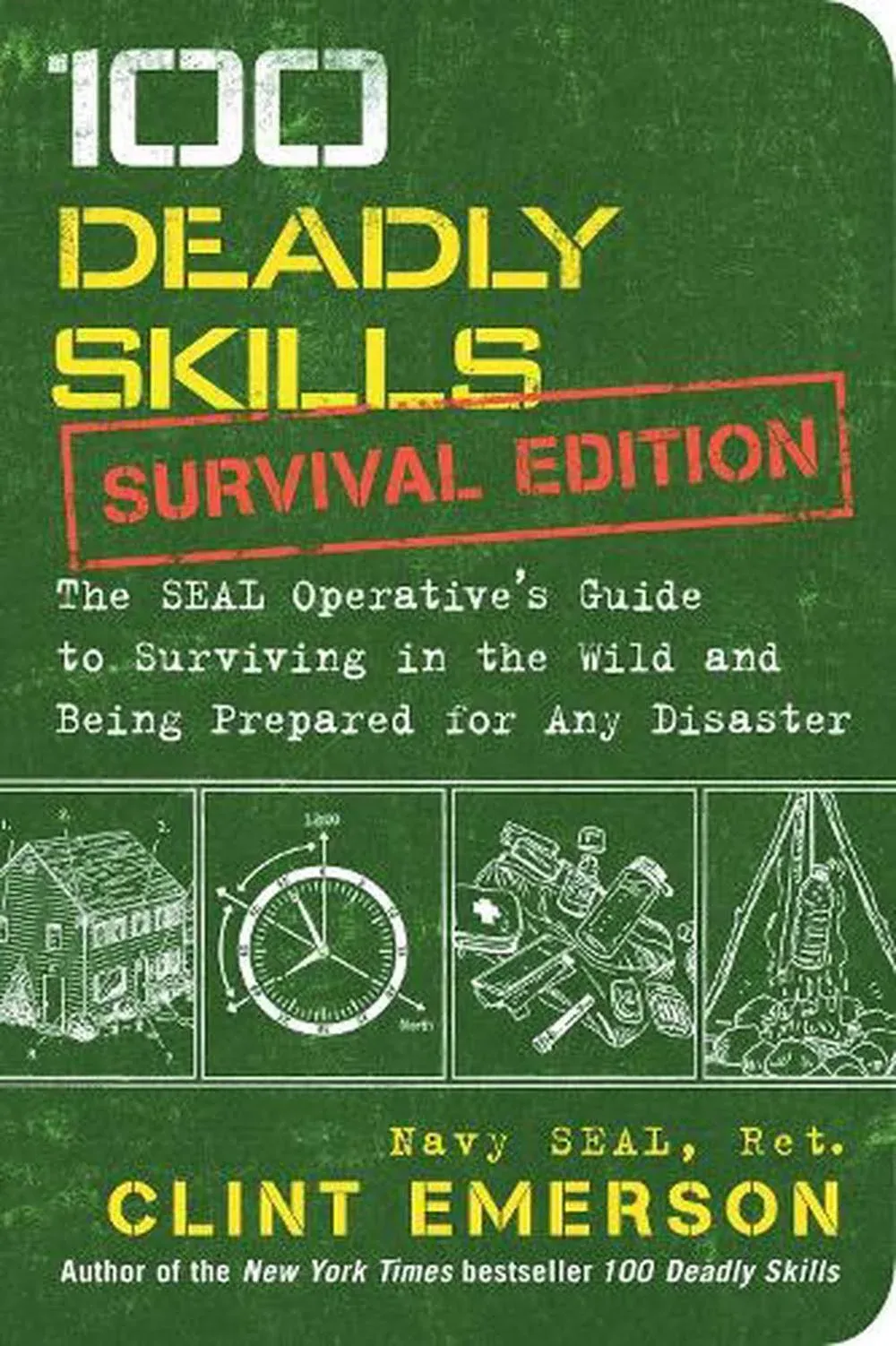 100 Deadly Skills: Survival Edition: The SEAL Operative's Guide to Surviving in the Wild and Being Prepared for Any Disaster