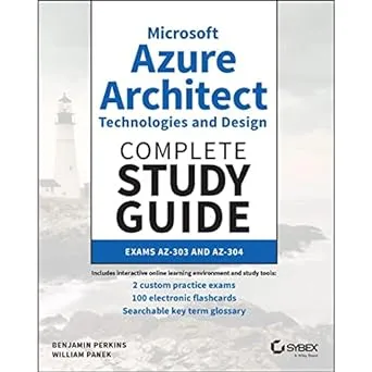 Microsoft Azure Architect Technologies and Design Complete Study Guide: Exams AZ-303 and AZ-304