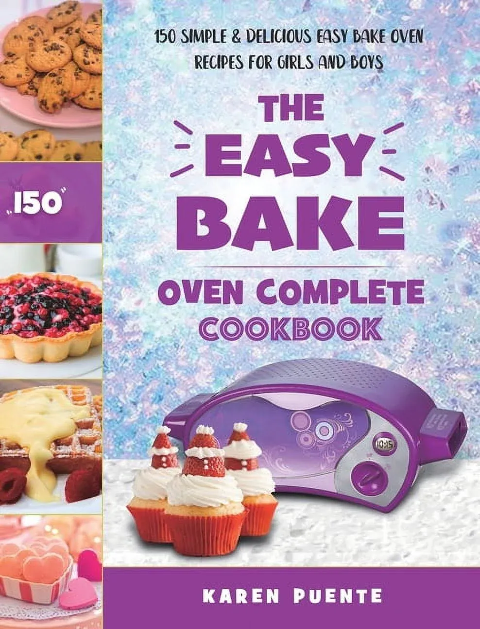 The Easy Bake Oven Complete Cookbook: 150 Simple & Delicious Easy Bake Oven Recipes for Girls and Boys [Book]