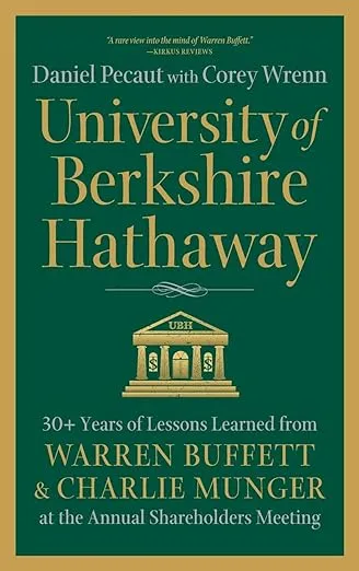 University of Berkshire Hathaway: 30 Years of Lessons Learned from Warren Buffett & Charlie Munger at the Annual Shareholders Meeting