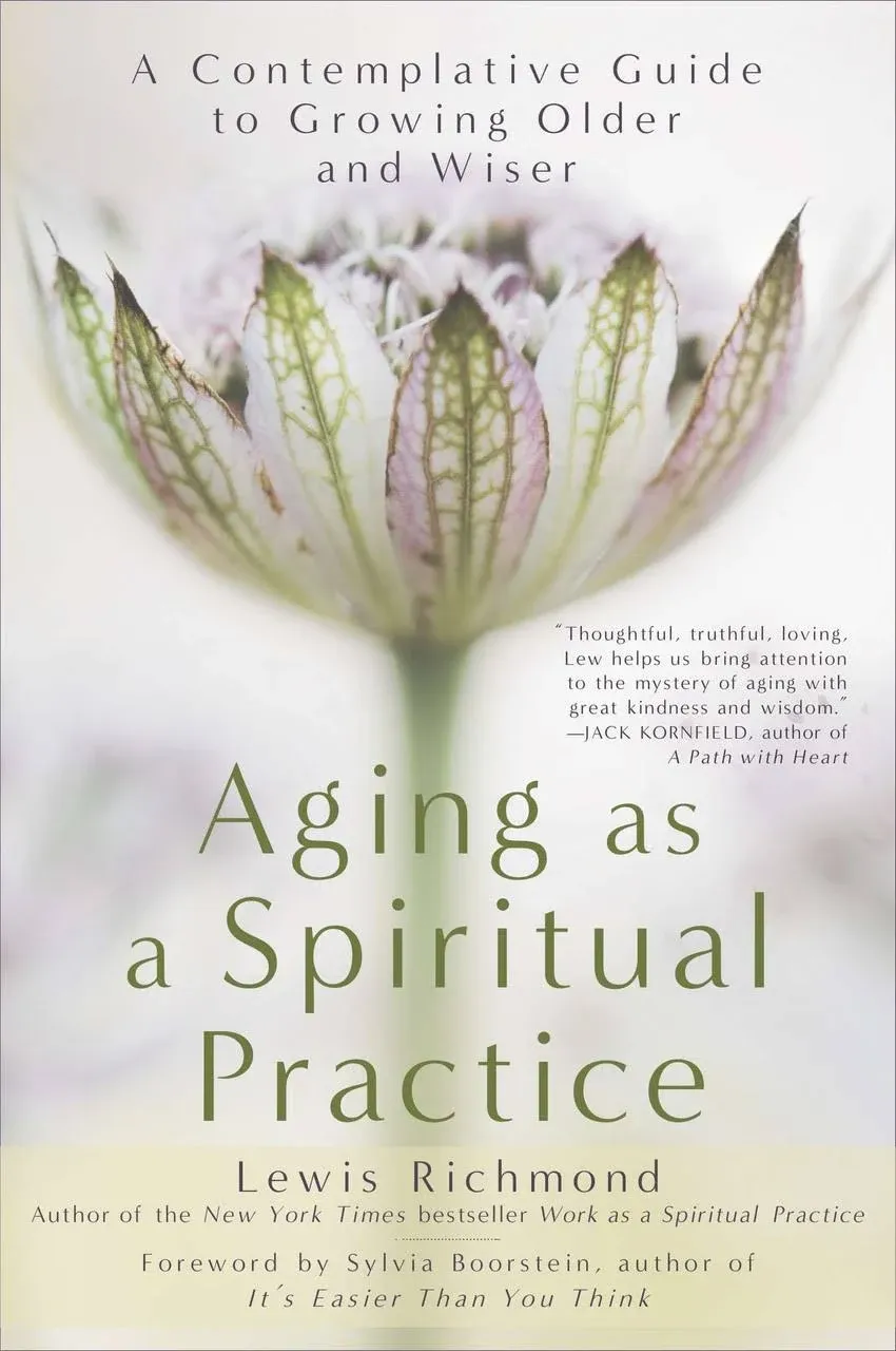 Aging as a Spiritual Practice: A Contemplative Guide to Growing Older and Wiser ...