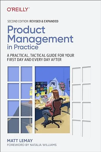 Product Management in Practice: A Practical, Tactical Guide for Your First Day and Every Day After