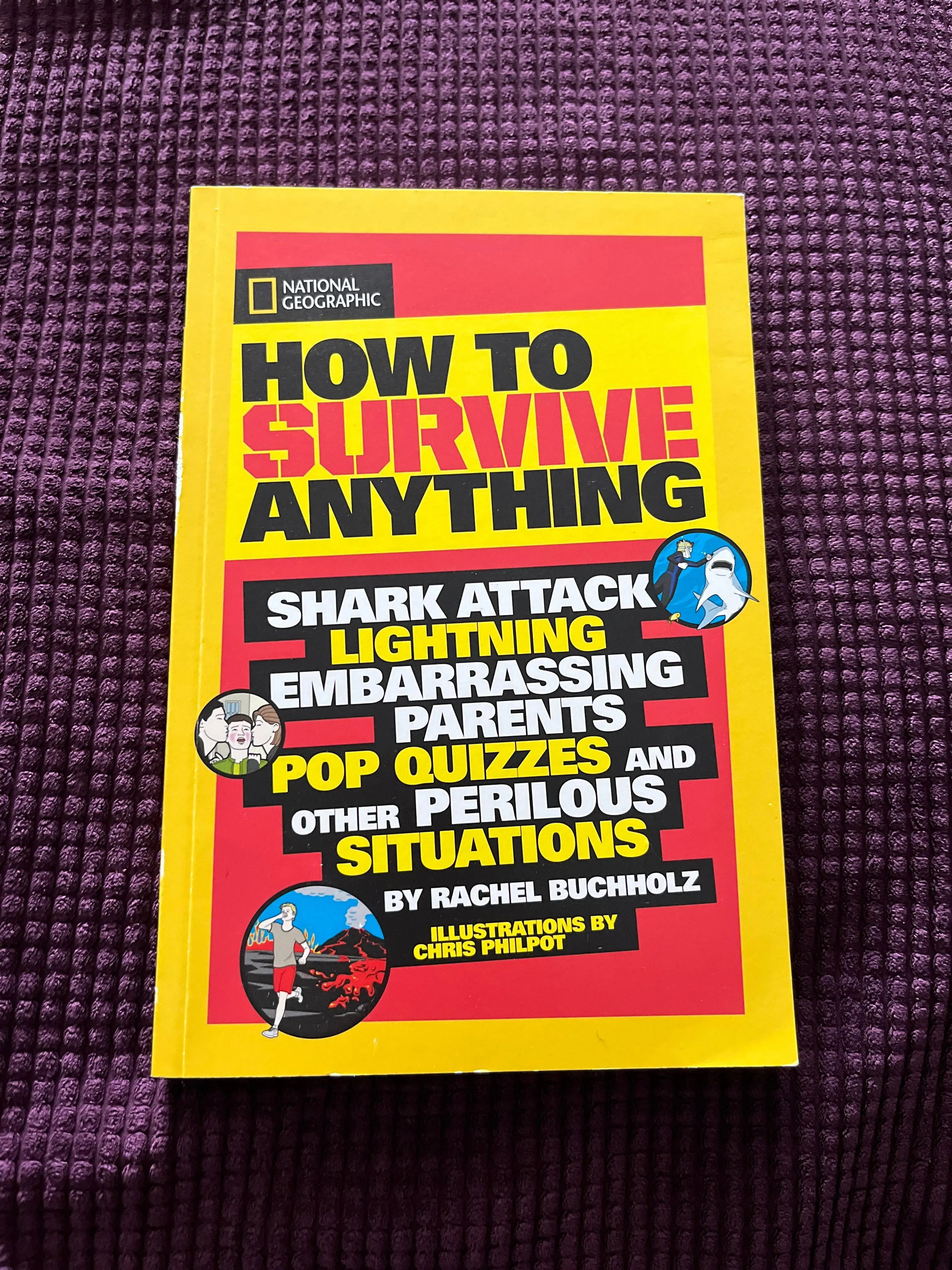 How to Survive Anything: Shark Attack, Lightning, Embarrassing Parents, Pop Quizzes, and Other Perilous Situations [Book]