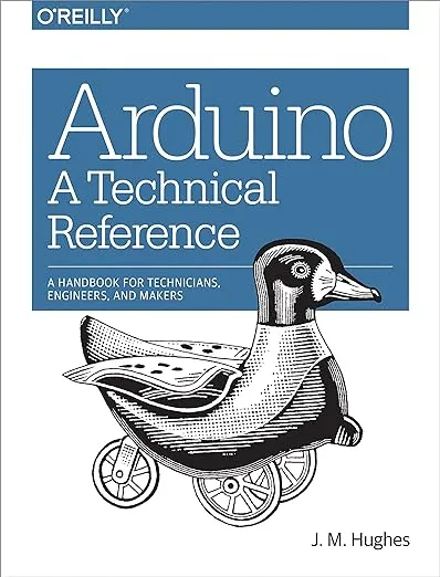 Arduino: A Technical Reference: A Handbook for Technicians, Engineers, and Makers
