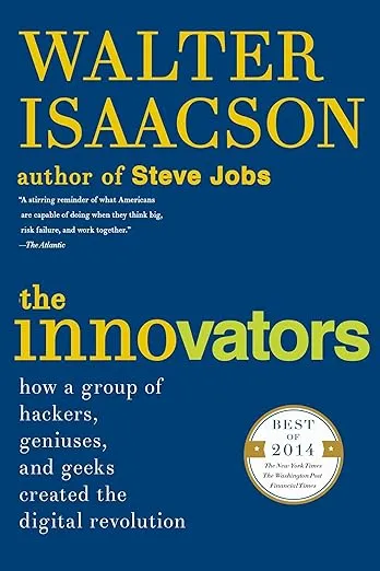 The Innovators: How a Group of Hackers, Geniuses, and Geeks Created the Digital Revolution