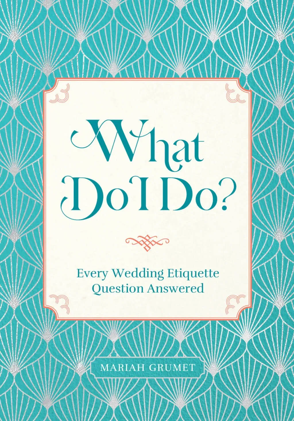 What Do I Do?: Every Wedding Etiquette Question Answered