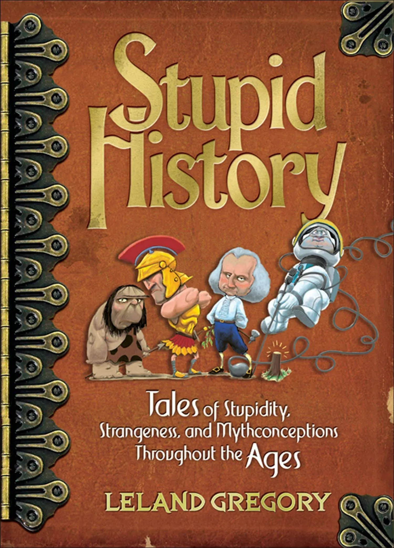 Stupid History: Tales of Stupidity, Strangeness, and Mythconceptions Through the ...