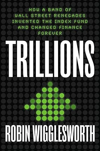 Trillions: How a Band of Wall Street Renegades Invented the Index Fund and Changed Finance Forever