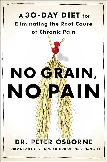 No Grain, No Pain: A 30-Day Diet for Eliminating the Root Cause of Chronic Pain