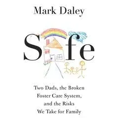 Safe: A Memoir of Fatherhood, Foster Care, and the Risks We Take for Family [Book]