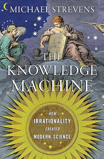 The Knowledge Machine: How Irrationality Created Modern Science