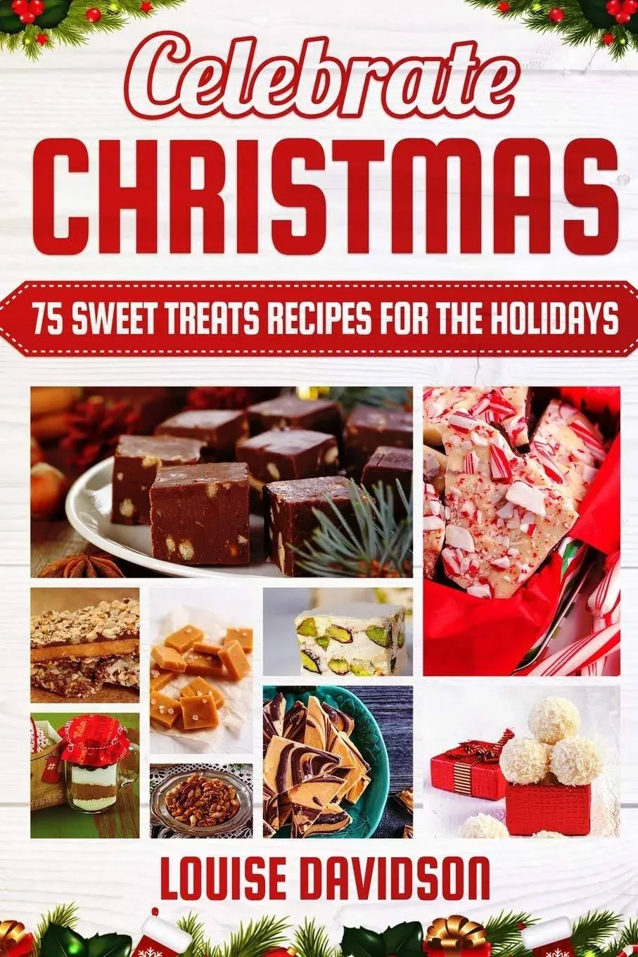 Celebrate Christmas 75 Sweet Treats Recipes for the Holidays: ***Black &amp; White Edition*** Delicious and Easy recipes for making Fudges, Toffees, Britt