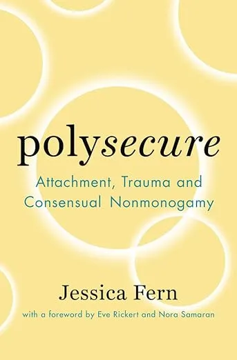 Polysecure: Attachment, Trauma and Consensual Nonmonogamy