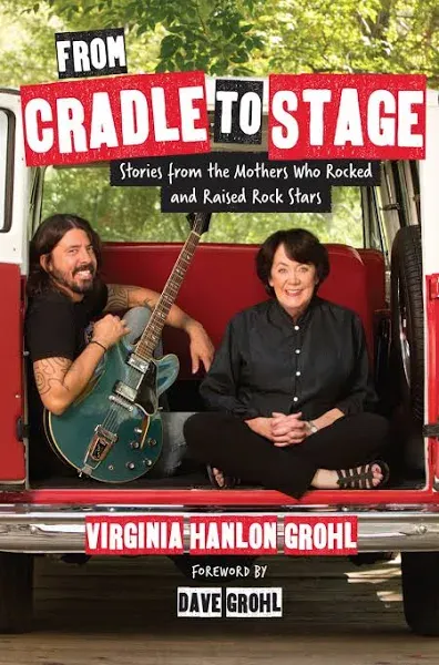 From Cradle to Stage: Stories from the Mothers Who Rocked and Raised Rock Stars ...