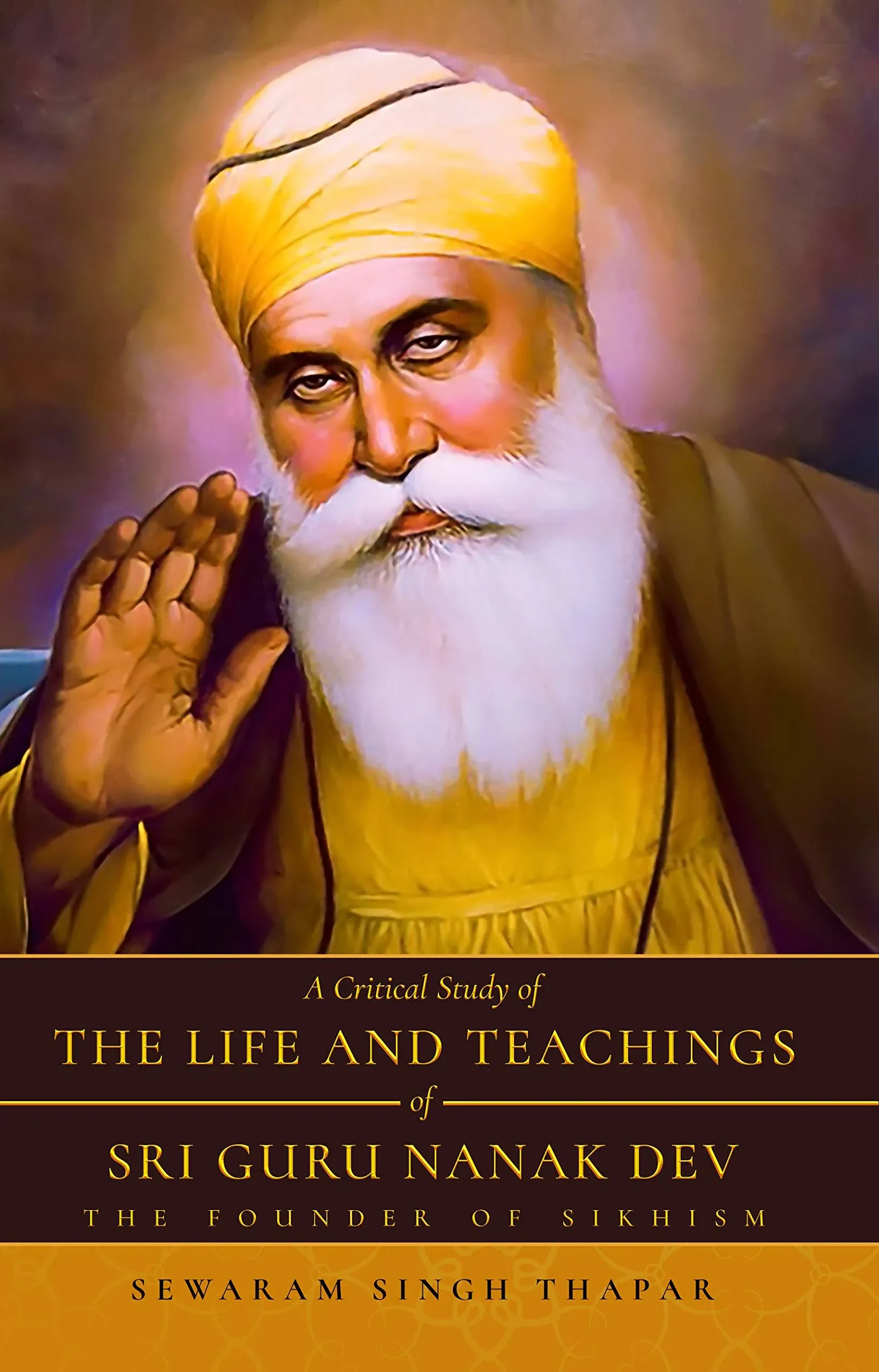 A Critical Study of The Life and Teachings of Sri Guru Nanak Dev: The Founder of Sikhism