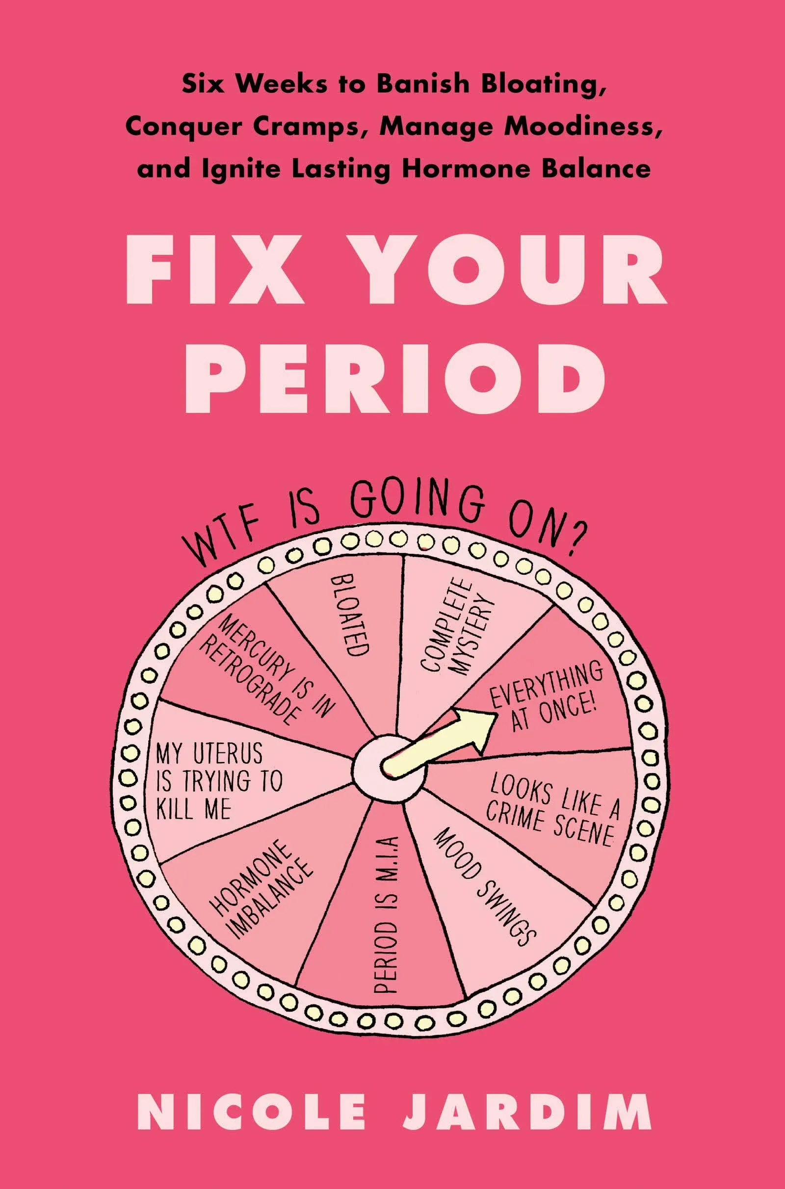 Fix Your Period: Six Weeks to Banish Bloating, Conquer Cramps, Manage Moodiness ...