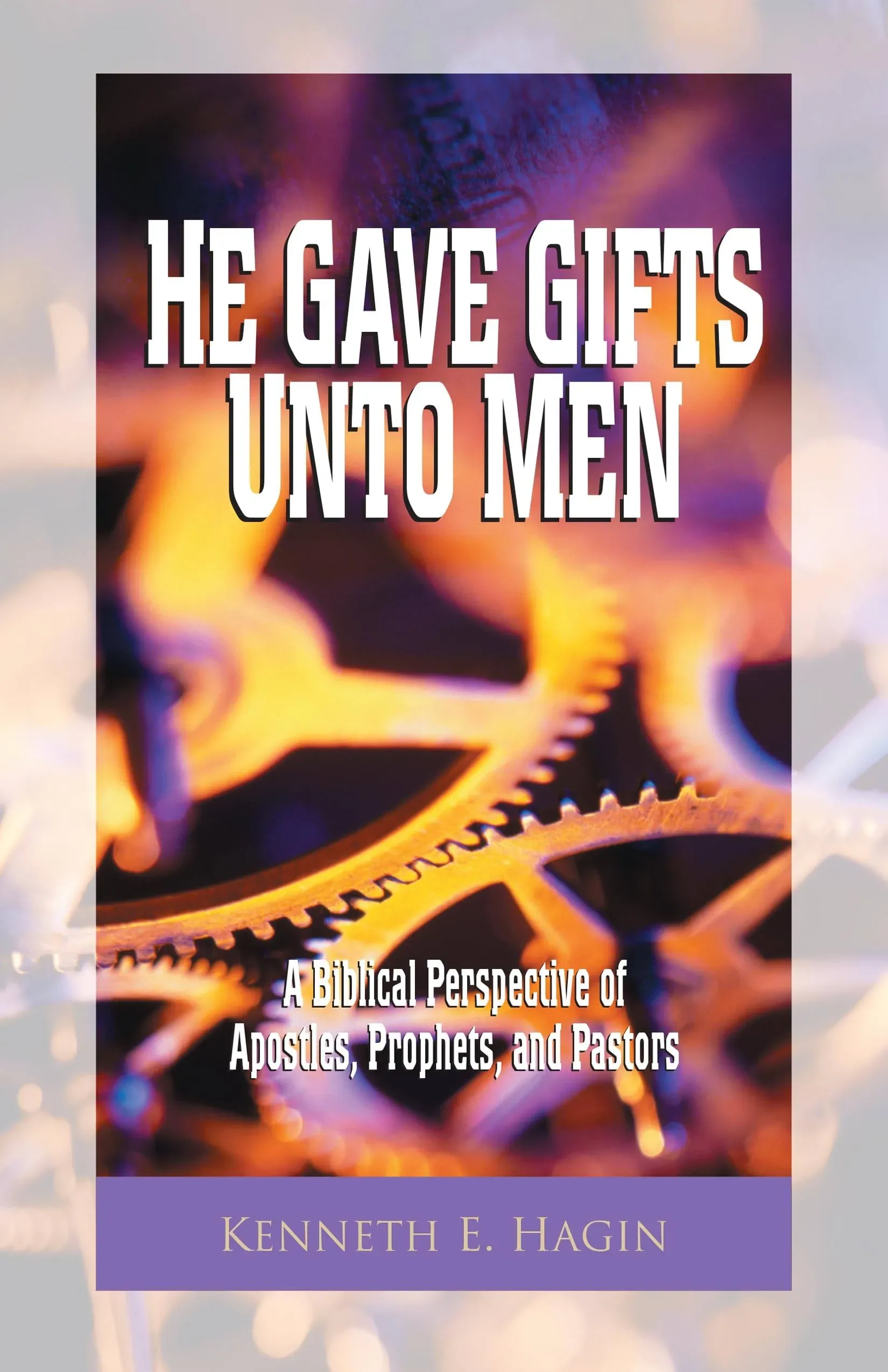 He Gave Gifts Unto Men: A Biblical Perspective of Apostles, Prophets, and Pastors ...