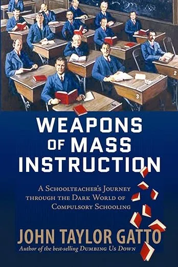 Weapons of Mass Instruction: A Schoolteacher's Journey Through the Dark World of Compulsory Schooling [Book]