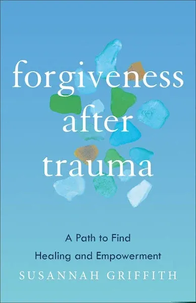 Forgiveness After Trauma: A Path to Find Healing and Empowerment [Book]