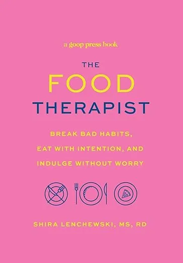 The Food Therapist: Break Bad Habits, Eat with Intention, and Indulge Without Worry