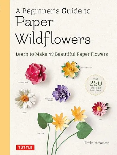A Beginner's Guide to Paper Wildflowers: Learn to Make 43 Beautiful Paper Flowers (Over 250 Full-size Templates)