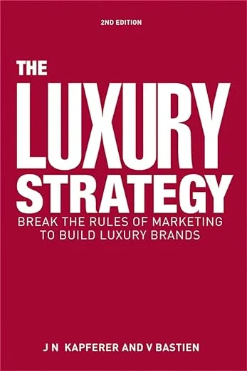 The Luxury Strategy: Break the Rules of Marketing to Build Luxury Brands