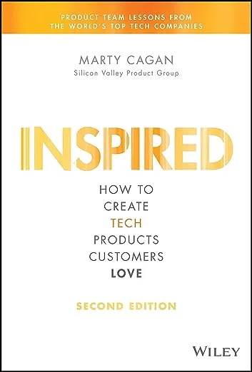 Inspired: How to Create Tech Products Customers Love (Silicon Valley Product Group)
