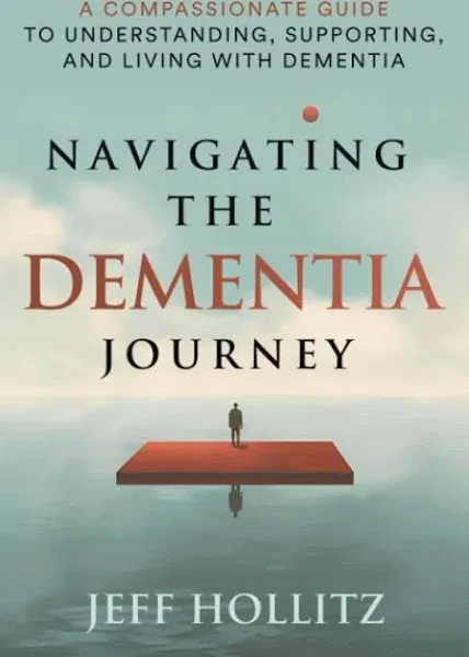 Navigating the Dementia Journey by Jeff Hollitz