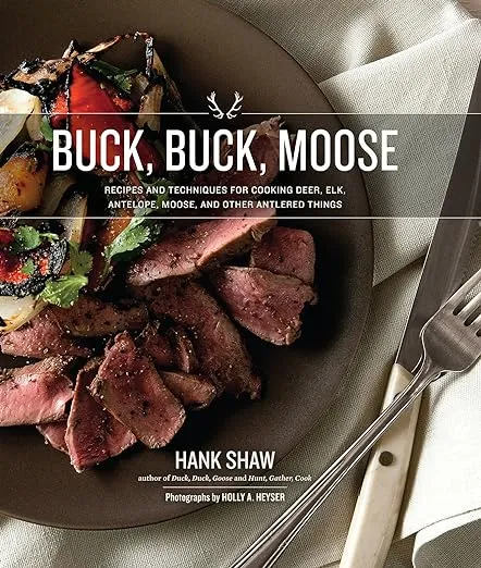 Buck, Buck, Moose: Recipes and Techniques for Cooking Deer, Elk, Moose, Antelope and Other Antlered Things