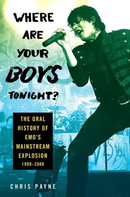 Where Are Your Boys Tonight?: The Oral History of Emo's Mainstream Explosion 1999-2008 [eBook]