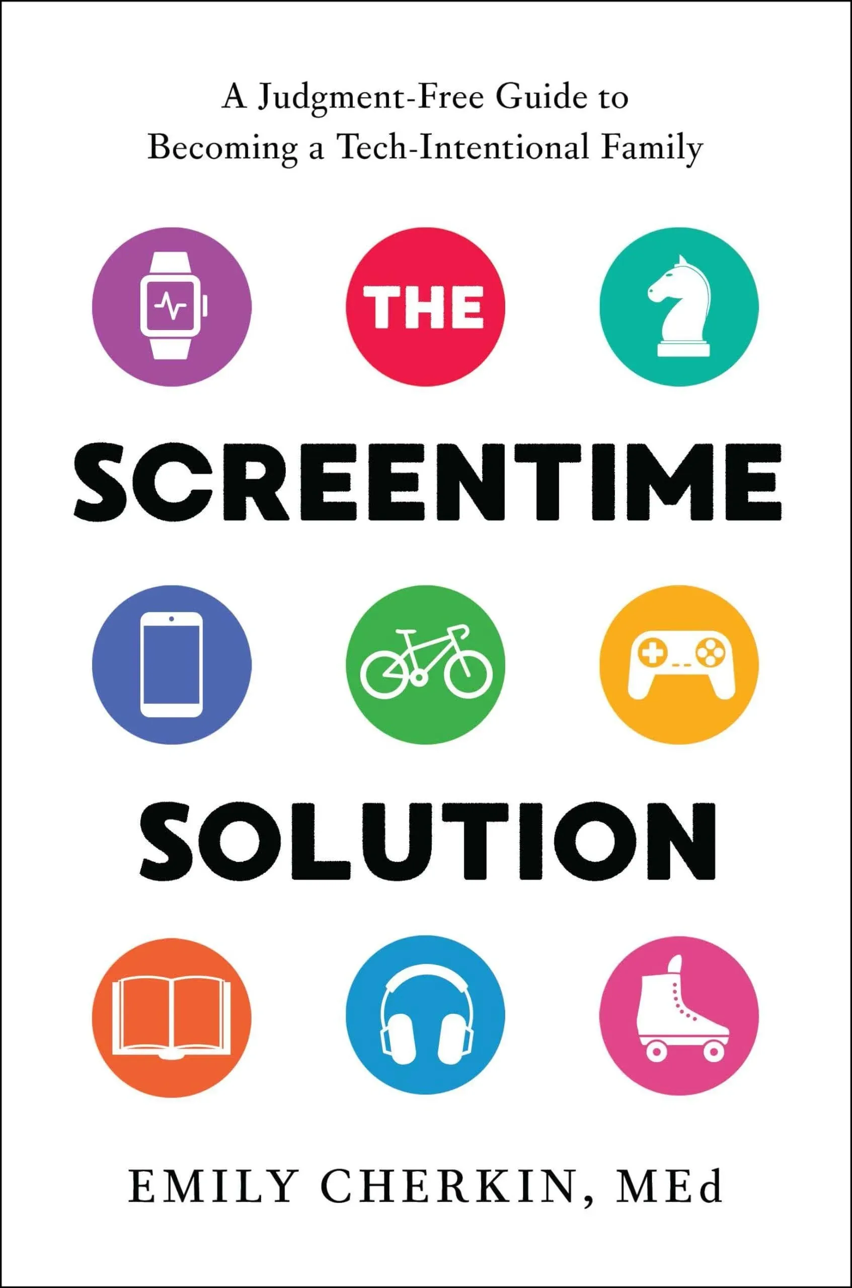 The Screentime Solution: A Judgment-Free Guide to Becoming a Tech-Intentional Family [Book]