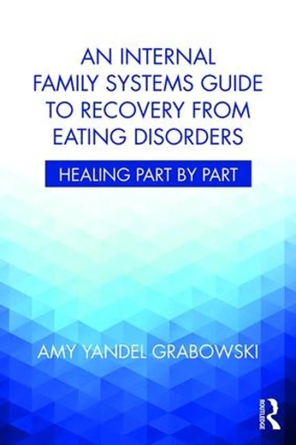 An Internal Family Systems Guide To Recovery from Eating Disorders by Amy Grabowski