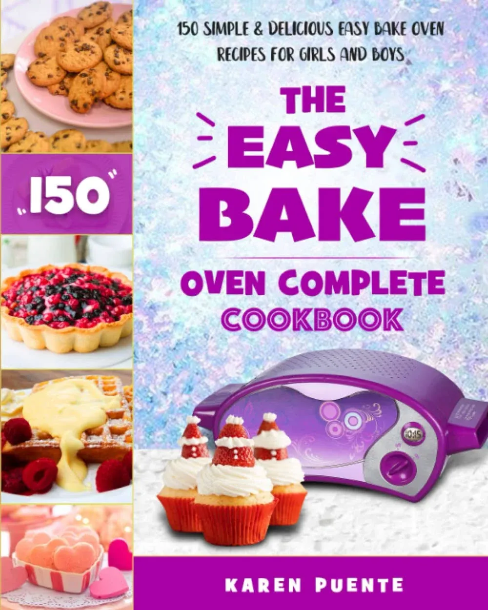 The Easy Bake Oven Complete Cookbook: 150 Simple &amp; Delicious Easy Bake Oven Reci