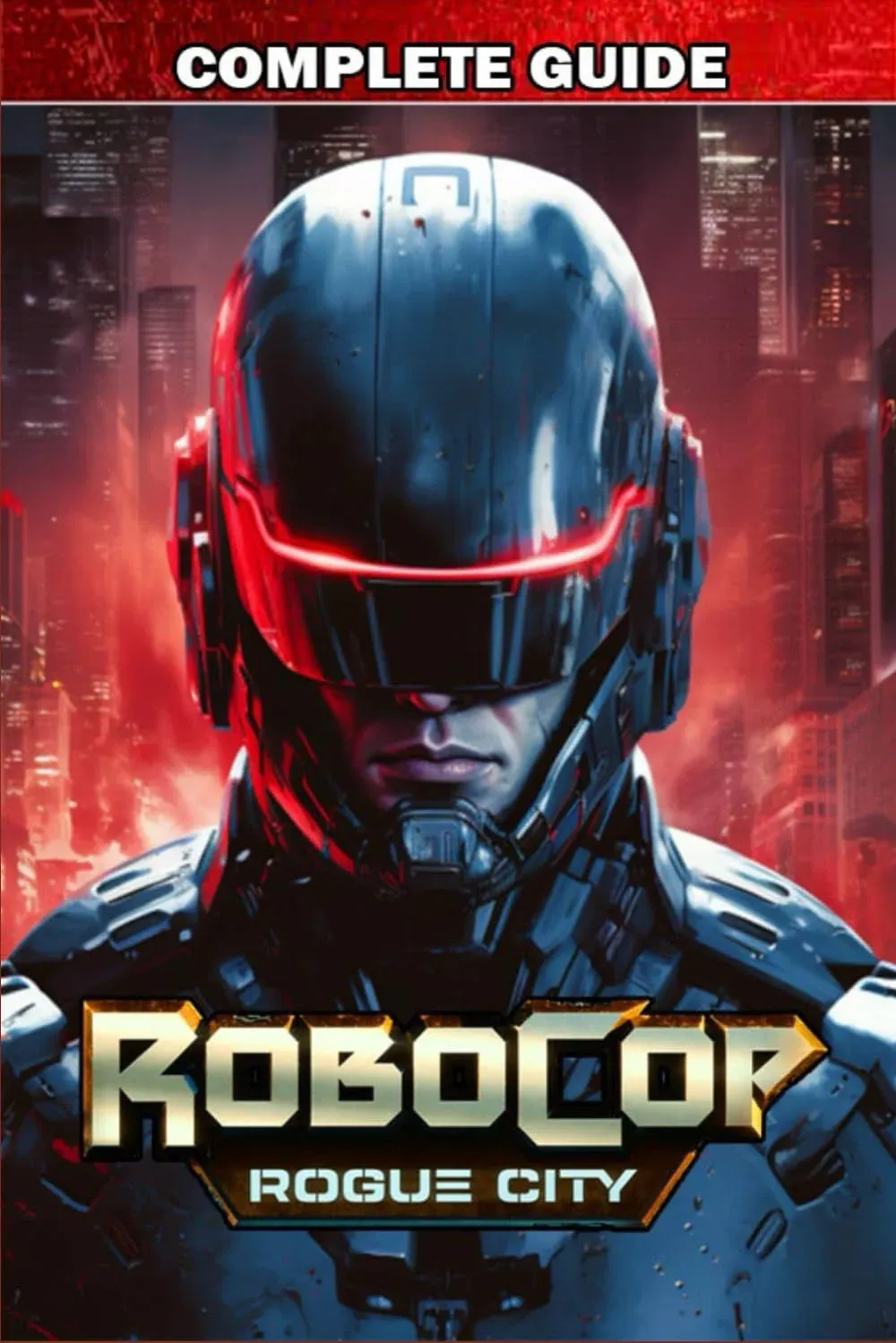 RoboCop Rogue City Complete Guide: Best Tips, Tricks, Strategies and Much More [Book]