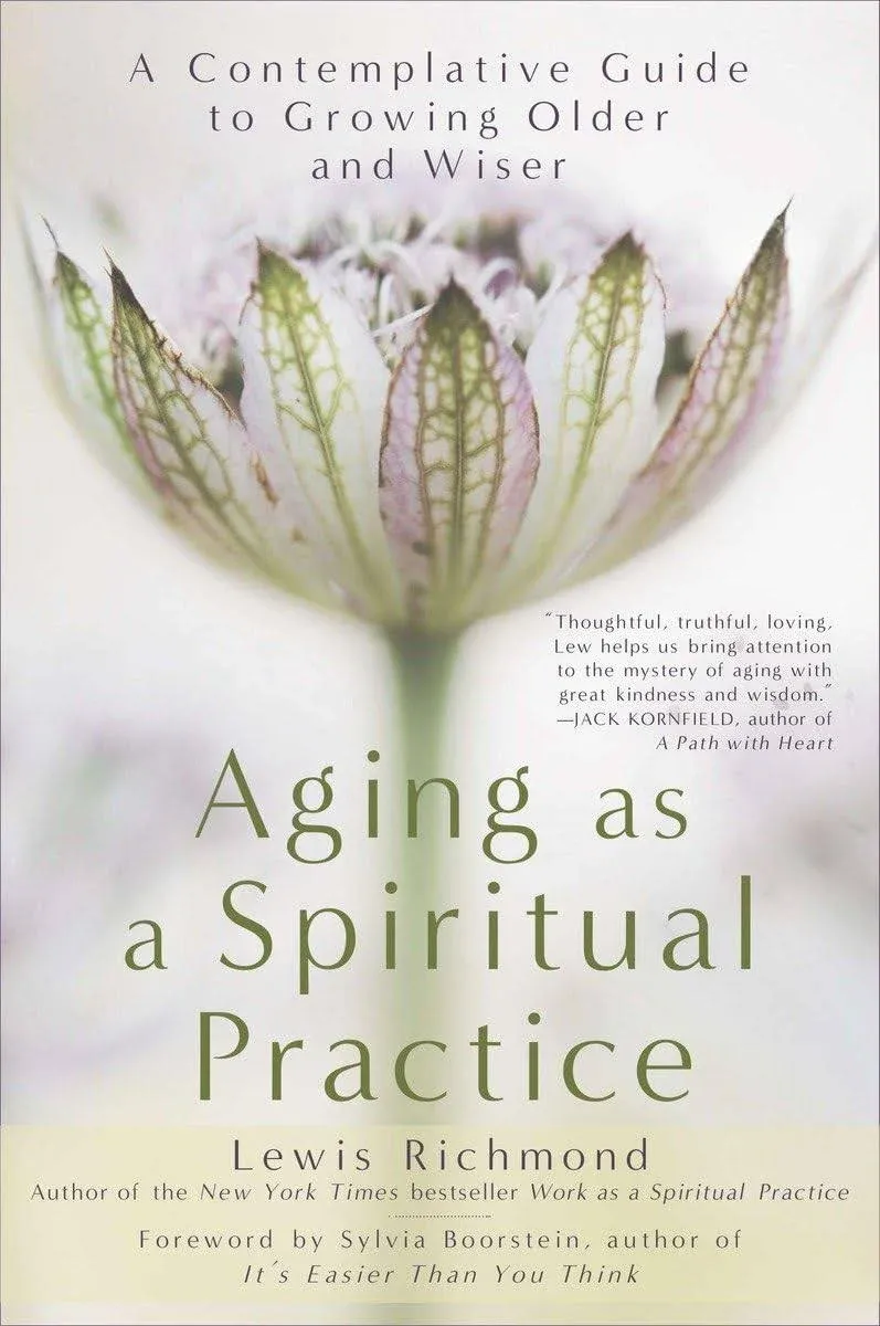 Aging as a Spiritual Practice: A Contemplative Guide to Growing Older and Wiser