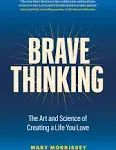 Brave Thinking: The Art and Science of Creating a Life You Love